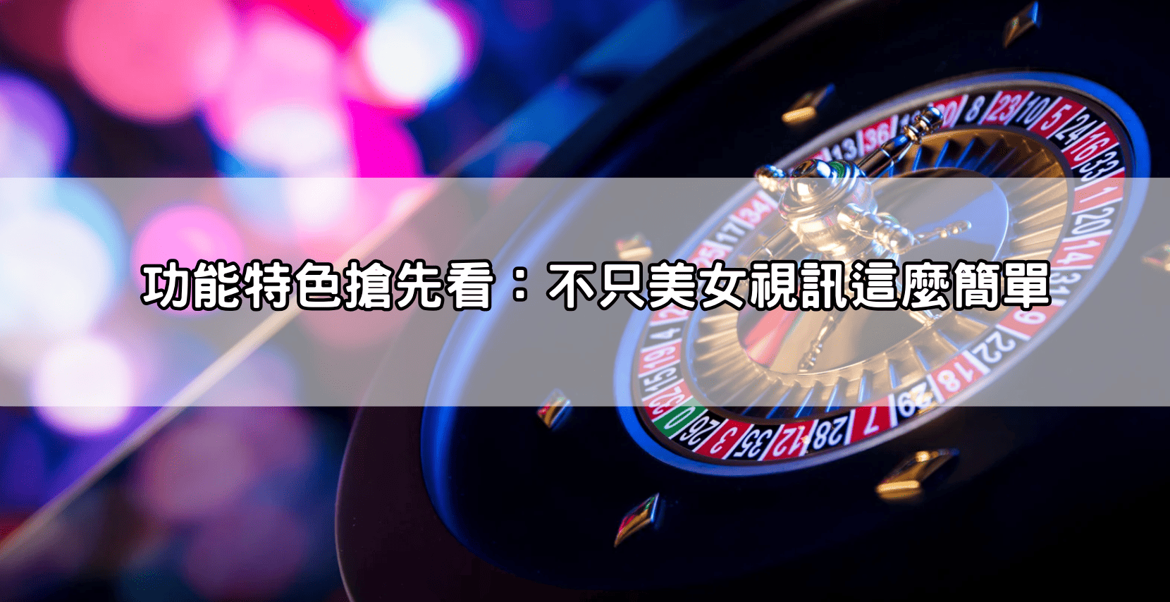 功能特色搶先看：不只美女視訊這麼簡單